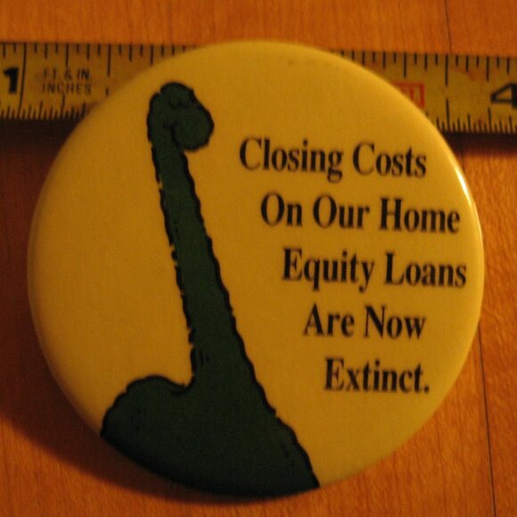 Closing Costs on Our Home Equity Loans Are Now Extinct Pinback Button - Picture 1 of 1